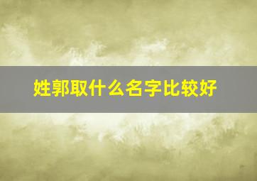 姓郭取什么名字比较好