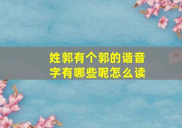 姓郭有个郭的谐音字有哪些呢怎么读