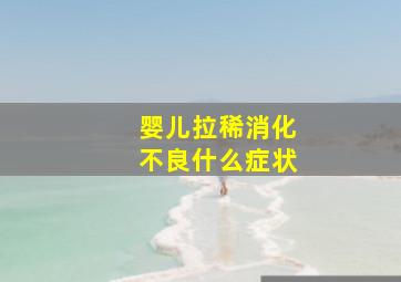 婴儿拉稀消化不良什么症状