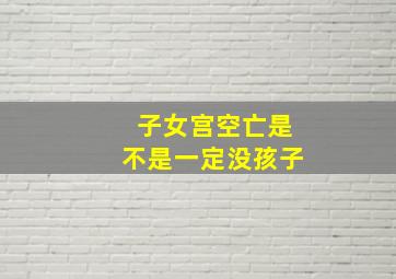 子女宫空亡是不是一定没孩子