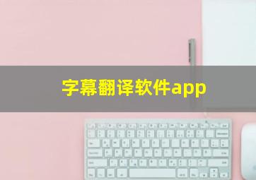 字幕翻译软件app