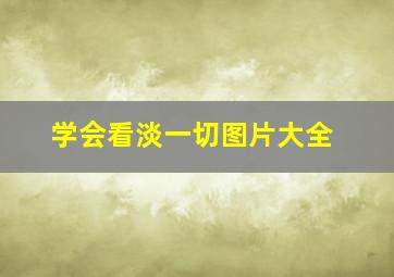 学会看淡一切图片大全