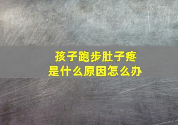 孩子跑步肚子疼是什么原因怎么办