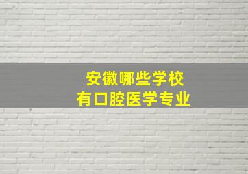 安徽哪些学校有口腔医学专业