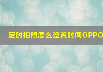 定时拍照怎么设置时间OPPO