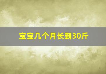 宝宝几个月长到30斤