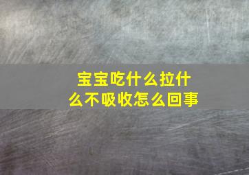 宝宝吃什么拉什么不吸收怎么回事