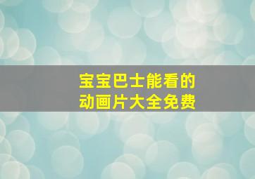 宝宝巴士能看的动画片大全免费