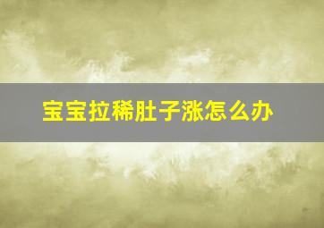 宝宝拉稀肚子涨怎么办