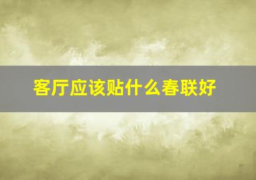 客厅应该贴什么春联好