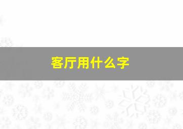 客厅用什么字