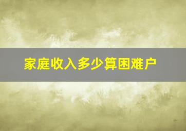 家庭收入多少算困难户