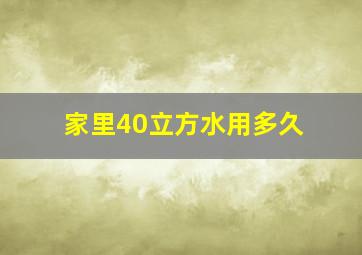 家里40立方水用多久