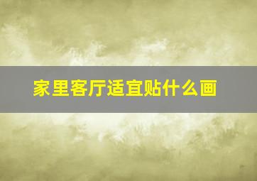 家里客厅适宜贴什么画