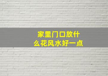 家里门口放什么花风水好一点