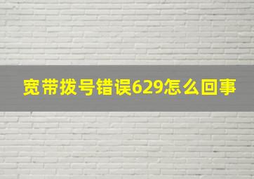 宽带拨号错误629怎么回事