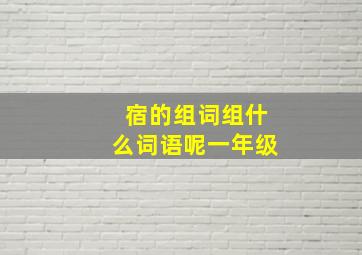 宿的组词组什么词语呢一年级