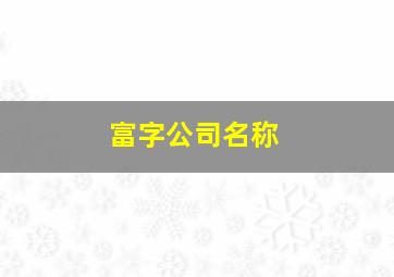 富字公司名称