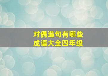 对偶造句有哪些成语大全四年级