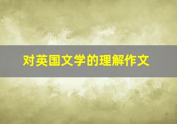 对英国文学的理解作文