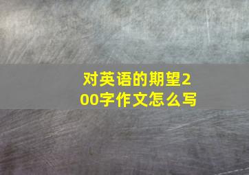 对英语的期望200字作文怎么写