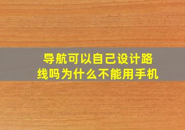 导航可以自己设计路线吗为什么不能用手机