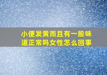 小便发黄而且有一股味道正常吗女性怎么回事