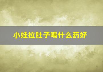 小娃拉肚子喝什么药好