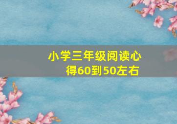 小学三年级阅读心得60到50左右