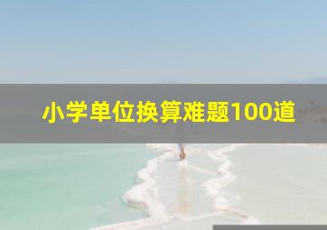 小学单位换算难题100道