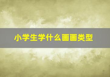 小学生学什么画画类型