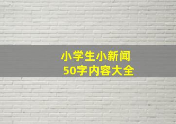 小学生小新闻50字内容大全