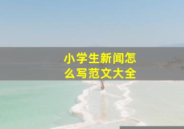 小学生新闻怎么写范文大全