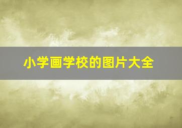 小学画学校的图片大全