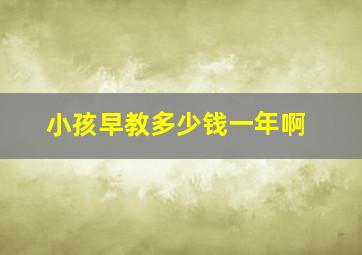 小孩早教多少钱一年啊