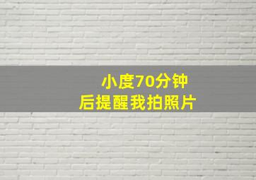 小度70分钟后提醒我拍照片