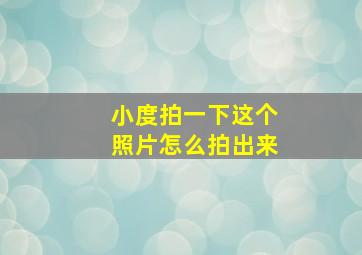 小度拍一下这个照片怎么拍出来