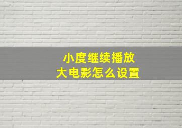 小度继续播放大电影怎么设置