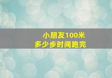 小朋友100米多少步时间跑完