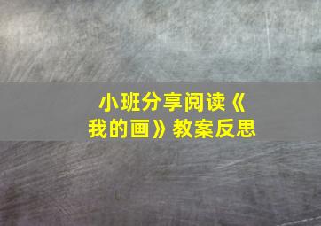 小班分享阅读《我的画》教案反思