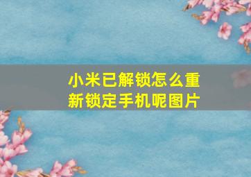 小米已解锁怎么重新锁定手机呢图片