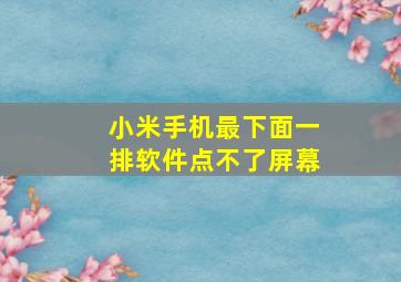 小米手机最下面一排软件点不了屏幕