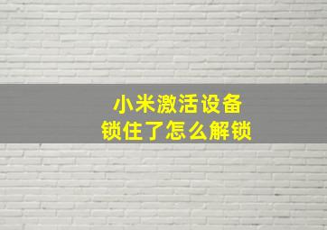 小米激活设备锁住了怎么解锁