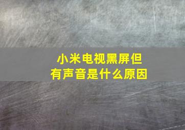 小米电视黑屏但有声音是什么原因