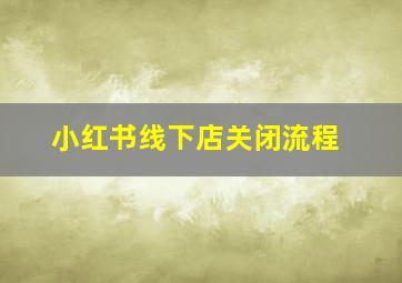 小红书线下店关闭流程