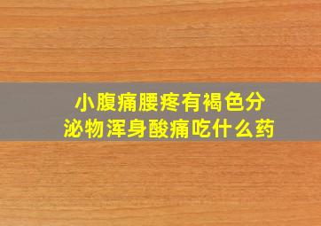 小腹痛腰疼有褐色分泌物浑身酸痛吃什么药