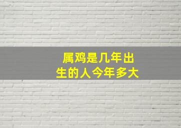 属鸡是几年出生的人今年多大