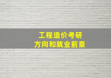 工程造价考研方向和就业前景