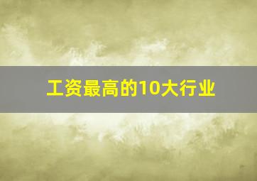 工资最高的10大行业