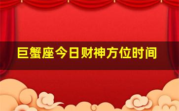 巨蟹座今日财神方位时间